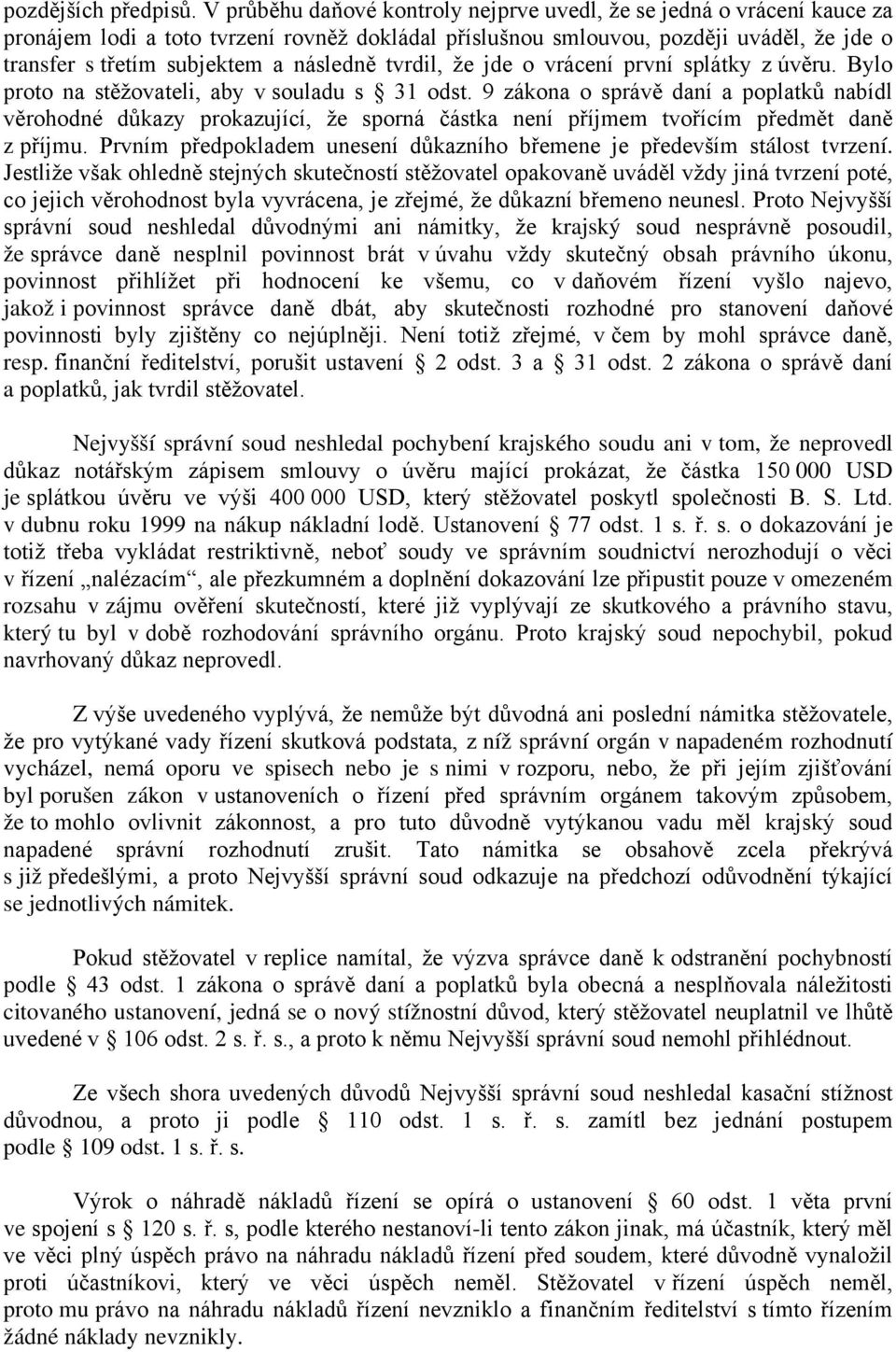 následně tvrdil, že jde o vrácení první splátky z úvěru. Bylo proto na stěžovateli, aby v souladu s 31 odst.