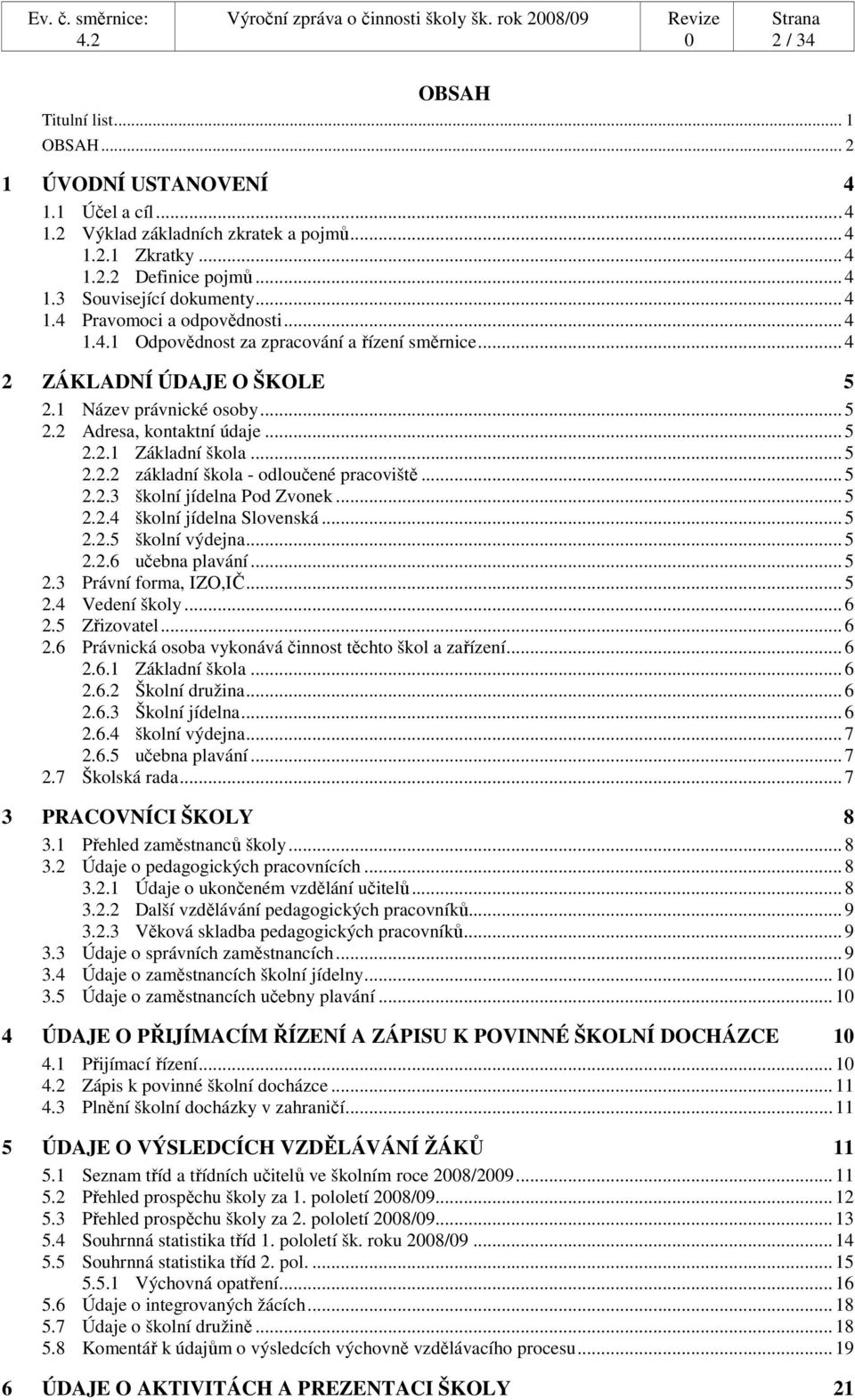 .. 5 2.2.1 Základní škola... 5 2.2.2 základní škola - odloučené pracoviště... 5 2.2.3 školní jídelna Pod Zvonek... 5 2.2.4 školní jídelna Slovenská... 5 2.2.5 školní výdejna... 5 2.2.6 učebna plavání.