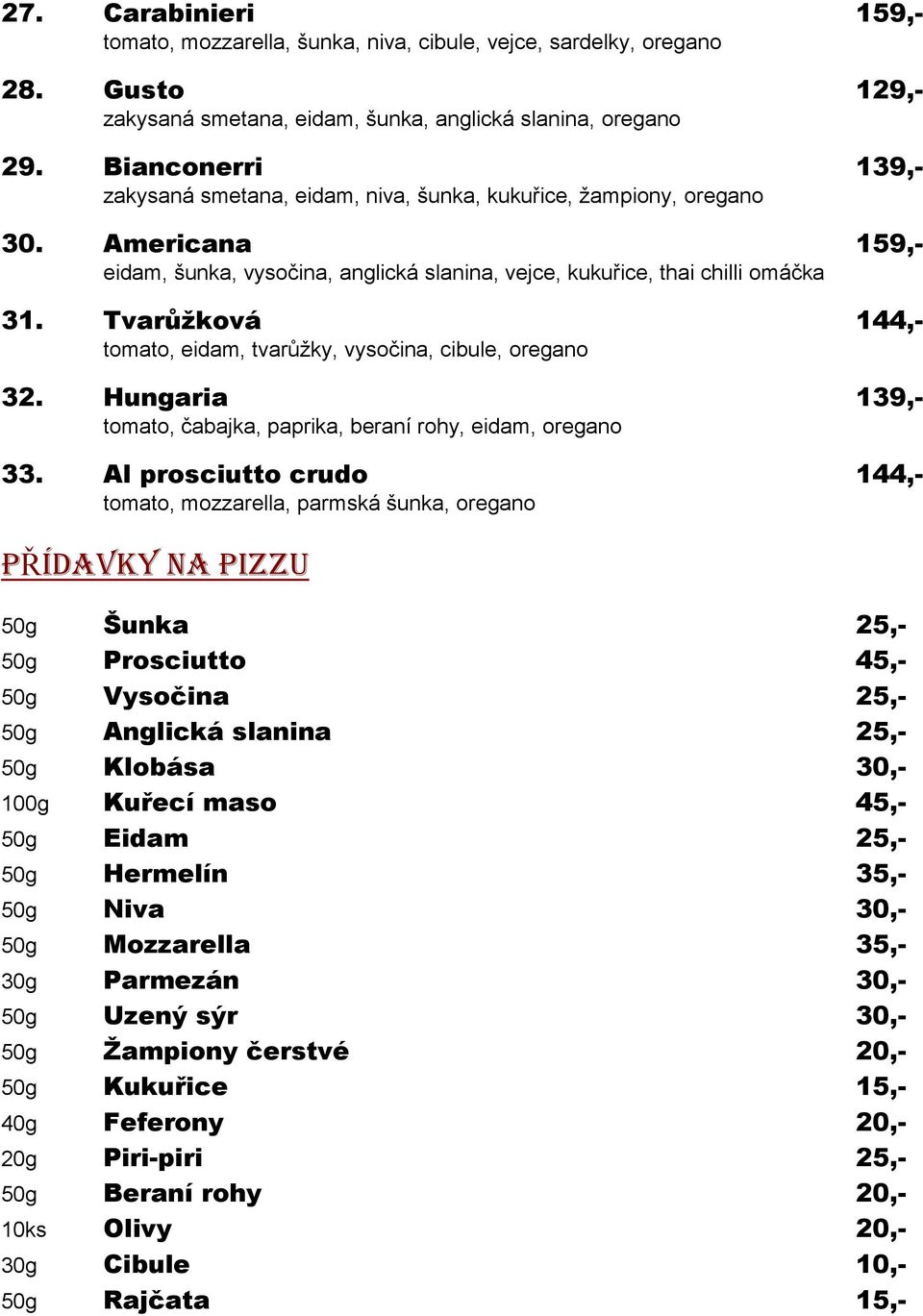 Tvarůţková 144,- tomato, eidam, tvarůžky, vysočina, cibule, oregano 32. Hungaria 139,- tomato, čabajka, paprika, beraní rohy, eidam, oregano 33.