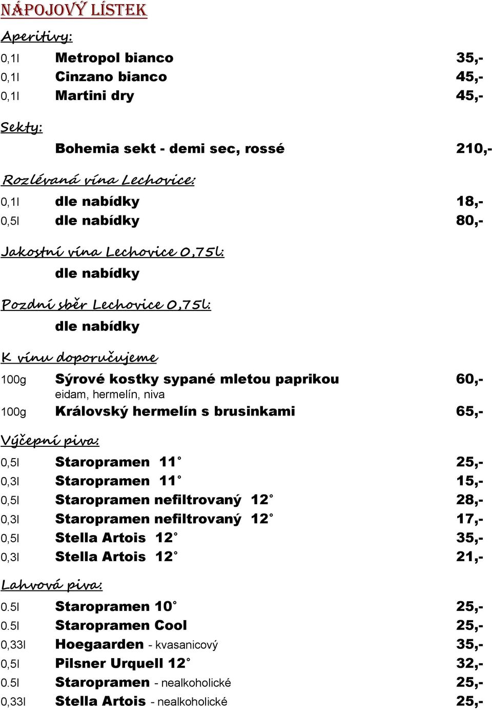 Královský hermelín s brusinkami 65,- Výčepní piva: 0,5l Staropramen 11 25,- 0,3l Staropramen 11 15,- 0,5l Staropramen nefiltrovaný 12 28,- 0,3l Staropramen nefiltrovaný 12 17,- 0,5l Stella Artois 12