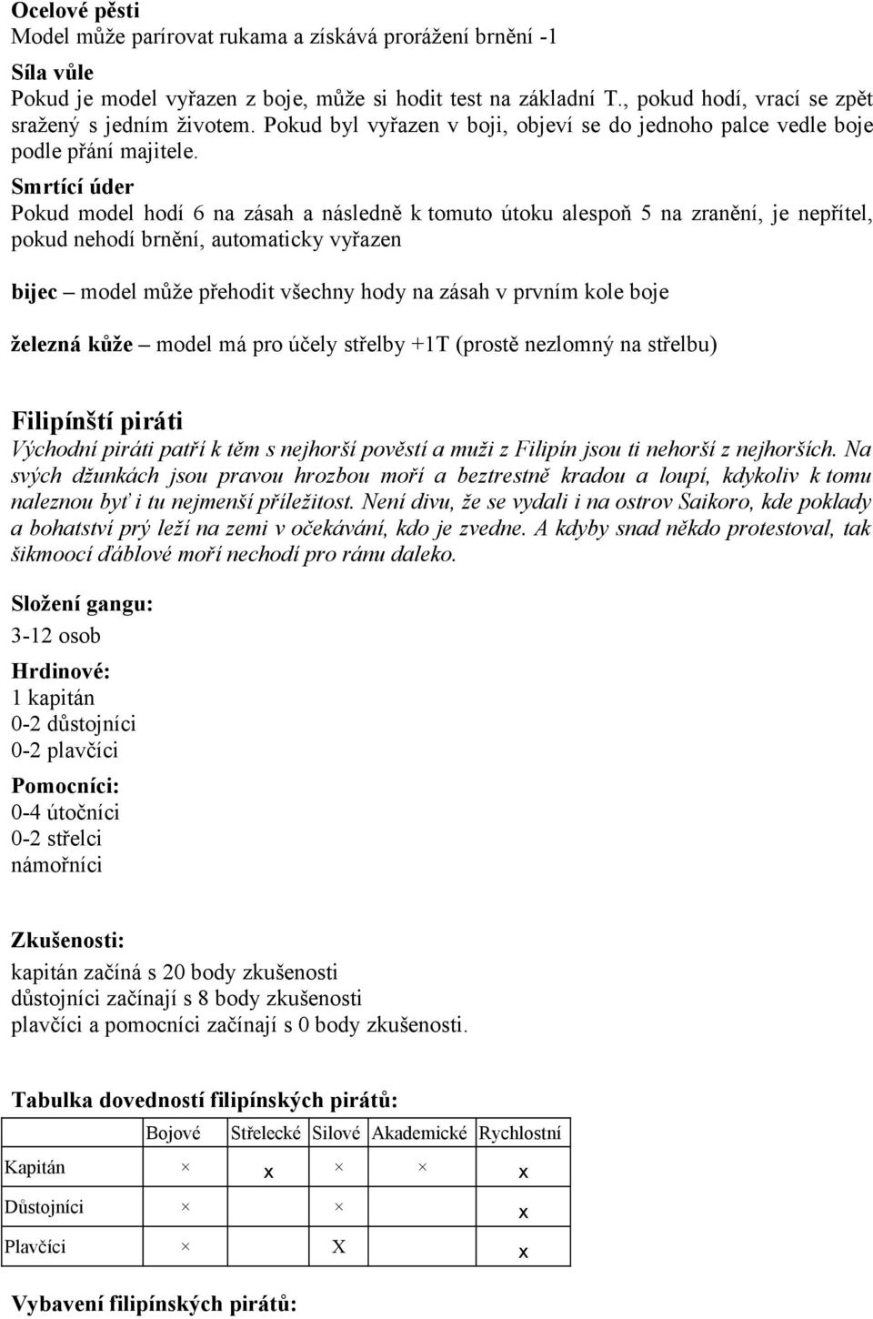 Smrtící úder Pokud model hodí 6 na zásah a následně k tomuto útoku alespoň 5 na zranění, je nepřítel, pokud nehodí brnění, automaticky vyřazen bijec model může přehodit všechny hody na zásah v prvním