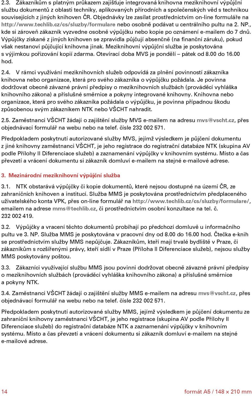 , kde si zároveň zákazník vyzvedne osobně výpůjčku nebo kopie po oznámení e-mailem do 7 dnů.