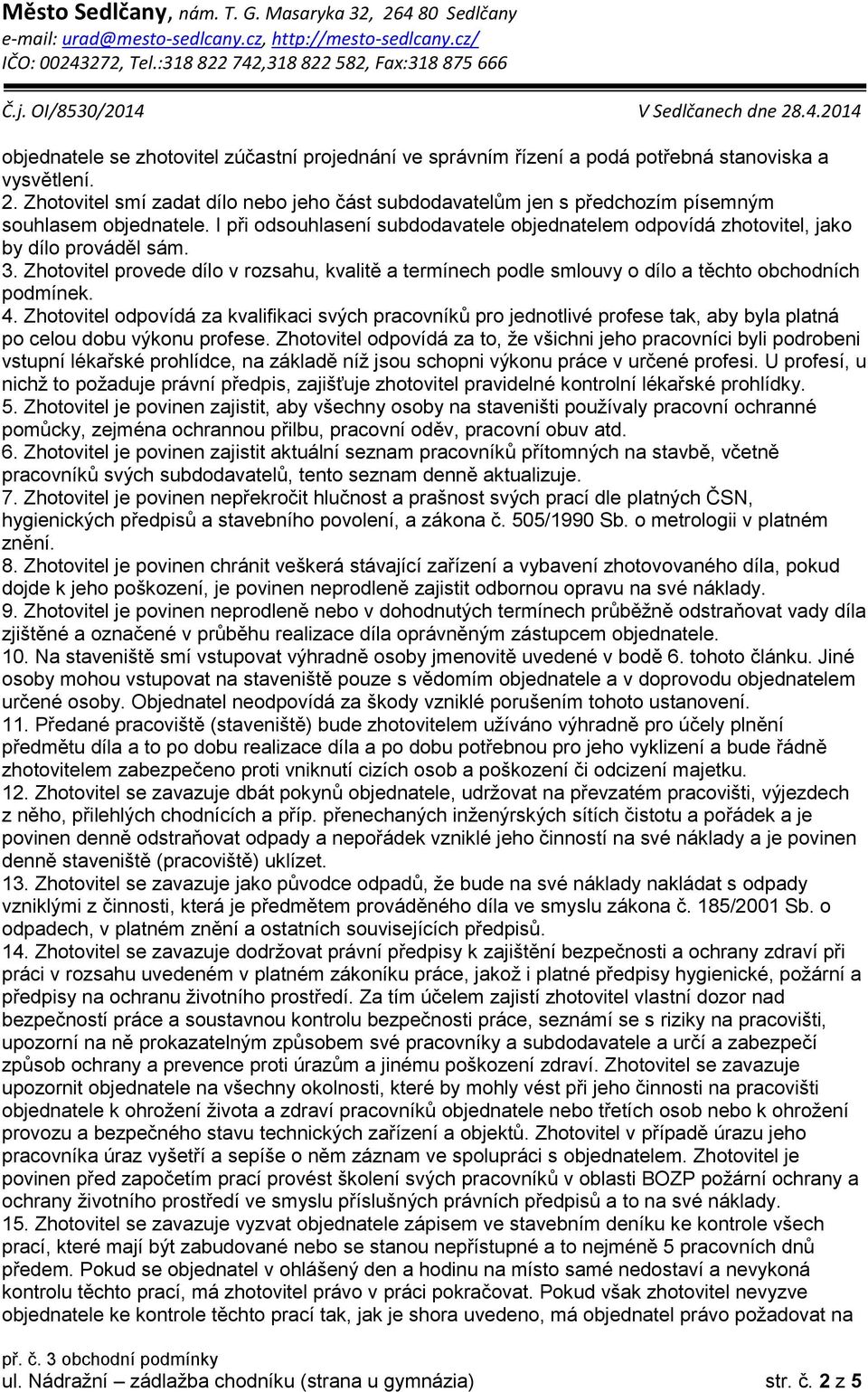 3. Zhotovitel provede dílo v rozsahu, kvalitě a termínech podle smlouvy o dílo a těchto obchodních podmínek. 4.