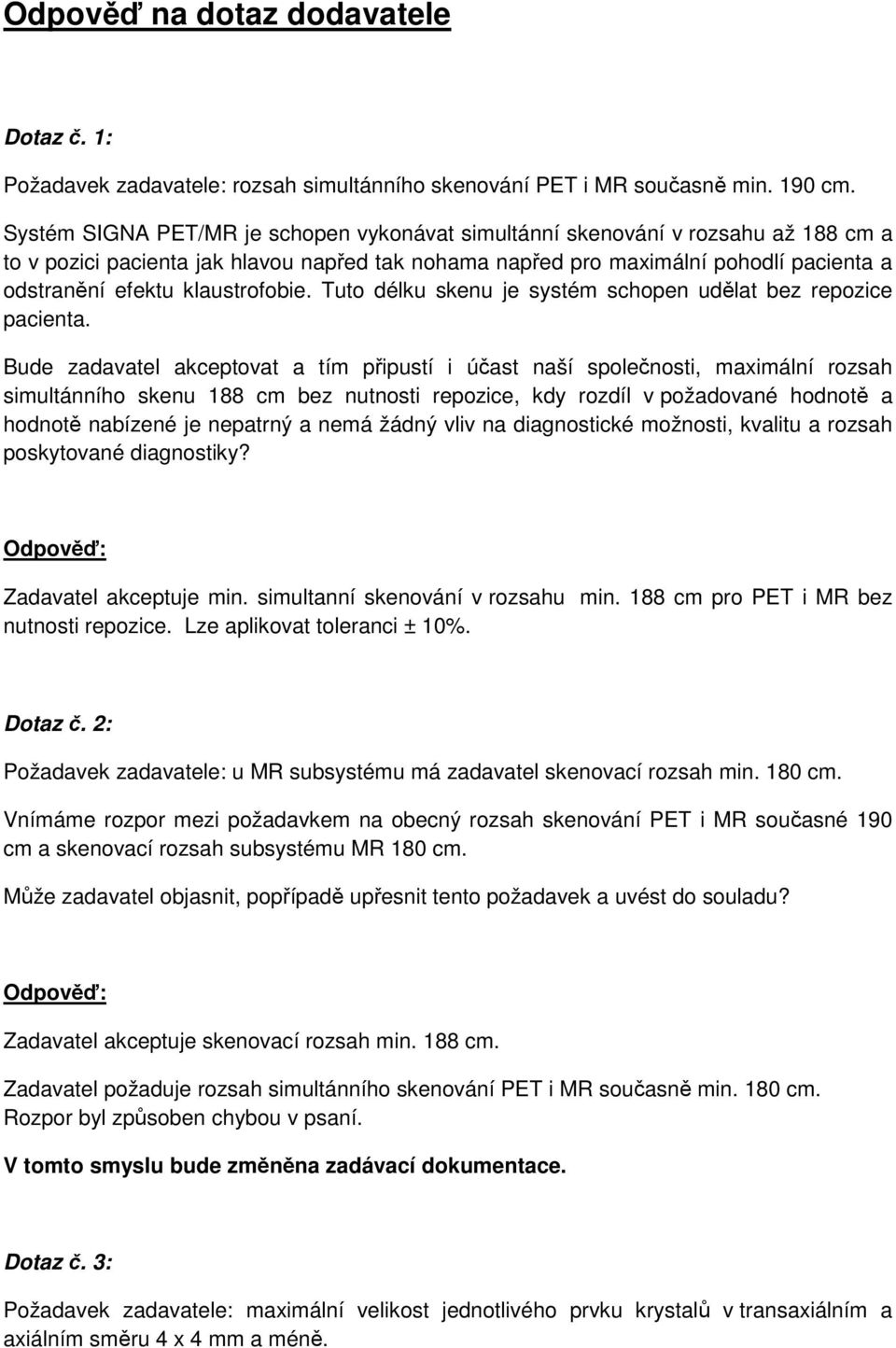 klaustrofobie. Tuto délku skenu je systém schopen udělat bez repozice pacienta.