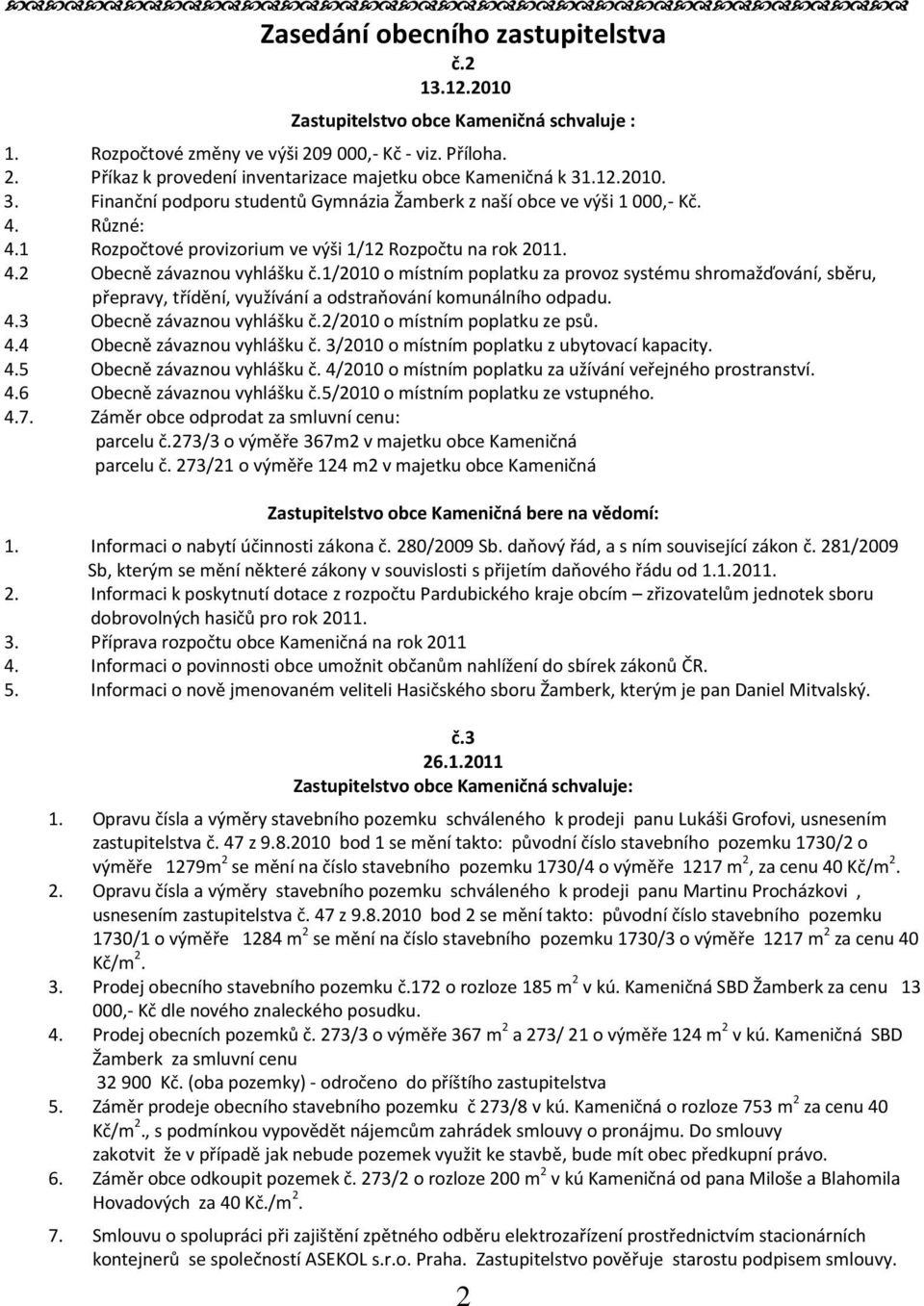 1/2010 o místním poplatku za provoz systému shromažďování, sběru, přepravy, třídění, využívání a odstraňování komunálního odpadu. 4.3 Obecně závaznou vyhlášku č.2/2010 o místním poplatku ze psů. 4.4 Obecně závaznou vyhlášku č.