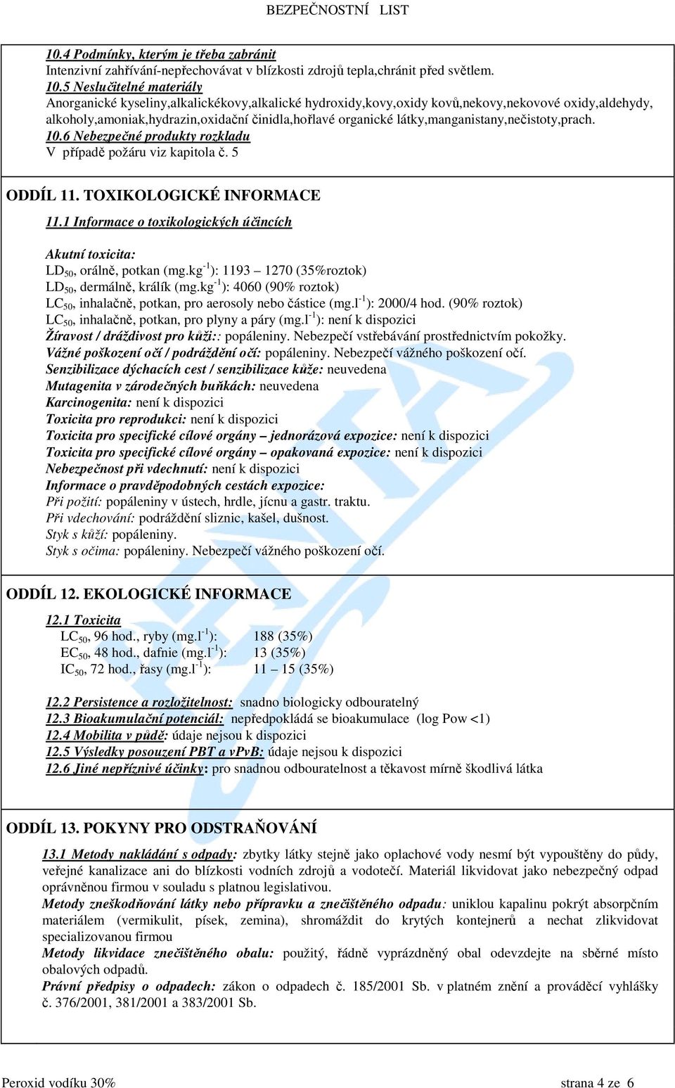 látky,manganistany,nečistoty,prach. 10.6 Nebezpečné produkty rozkladu V případě požáru viz kapitola č. 5 ODDÍL 11. TOXIKOLOGICKÉ INFORMACE 11.