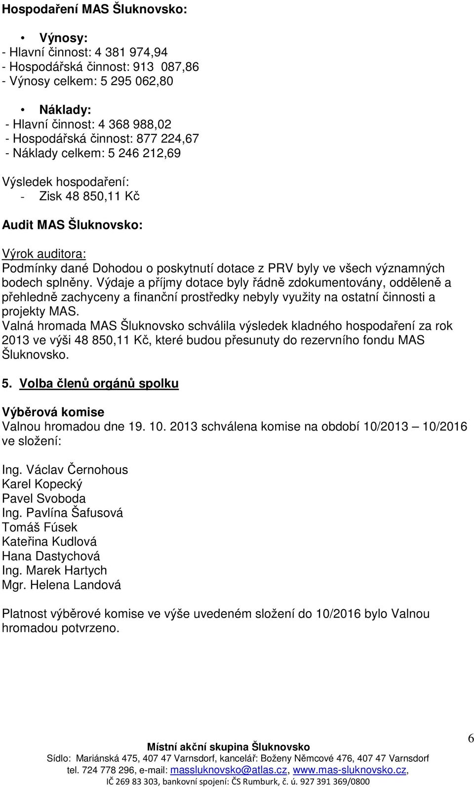 splněny. Výdaje a příjmy dotace byly řádně zdokumentovány, odděleně a přehledně zachyceny a finanční prostředky nebyly využity na ostatní činnosti a projekty MAS.