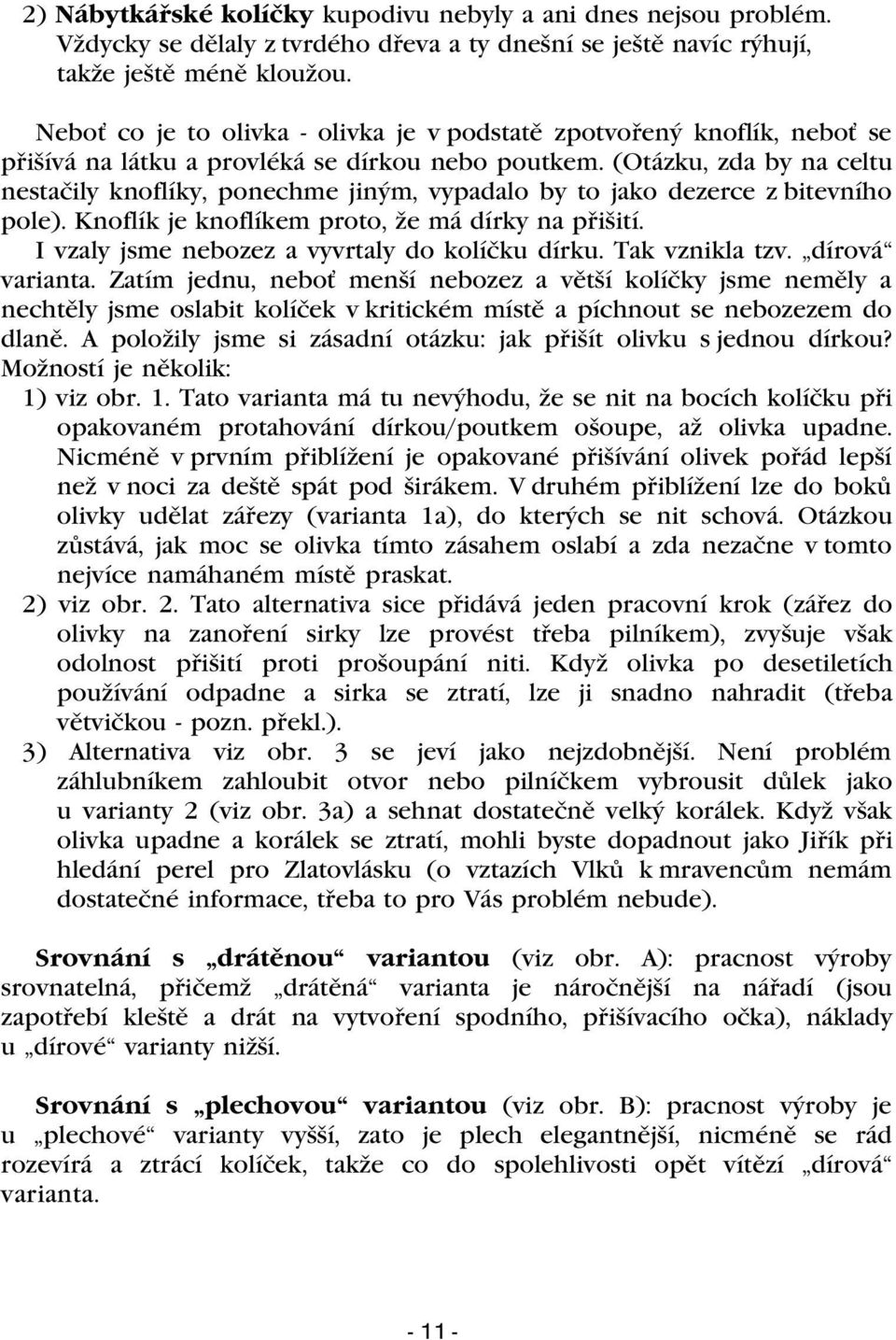 (Otázku, zda by na celtu nestaèily knoflíky, ponechme jiným, vypadalo by to jako dezerce z bitevního pole). Knoflík je knoflíkem proto, že má dírky na pøišití.