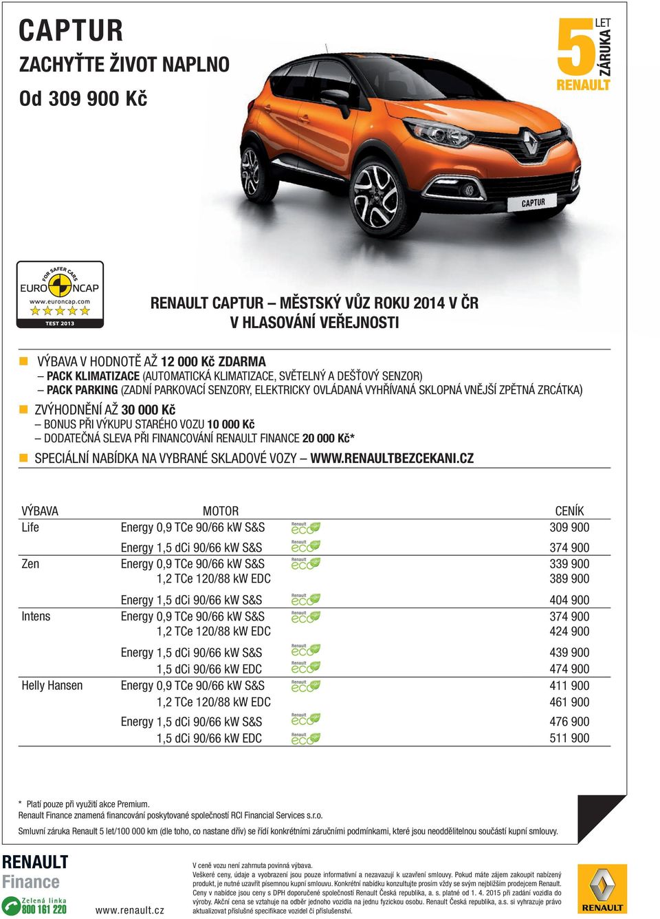 FINANCOVÁNÍ RENAULT FINANCE 20 000 Kč* SPECIÁLNÍ NABÍDKA NA VYBRANÉ SKLADOVÉ VOZY WWW.RENAULTBEZCEKANI.