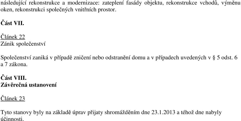 Článek 22 Zánik společenství Společenství zaniká v případě zničení nebo odstranění domu a v případech