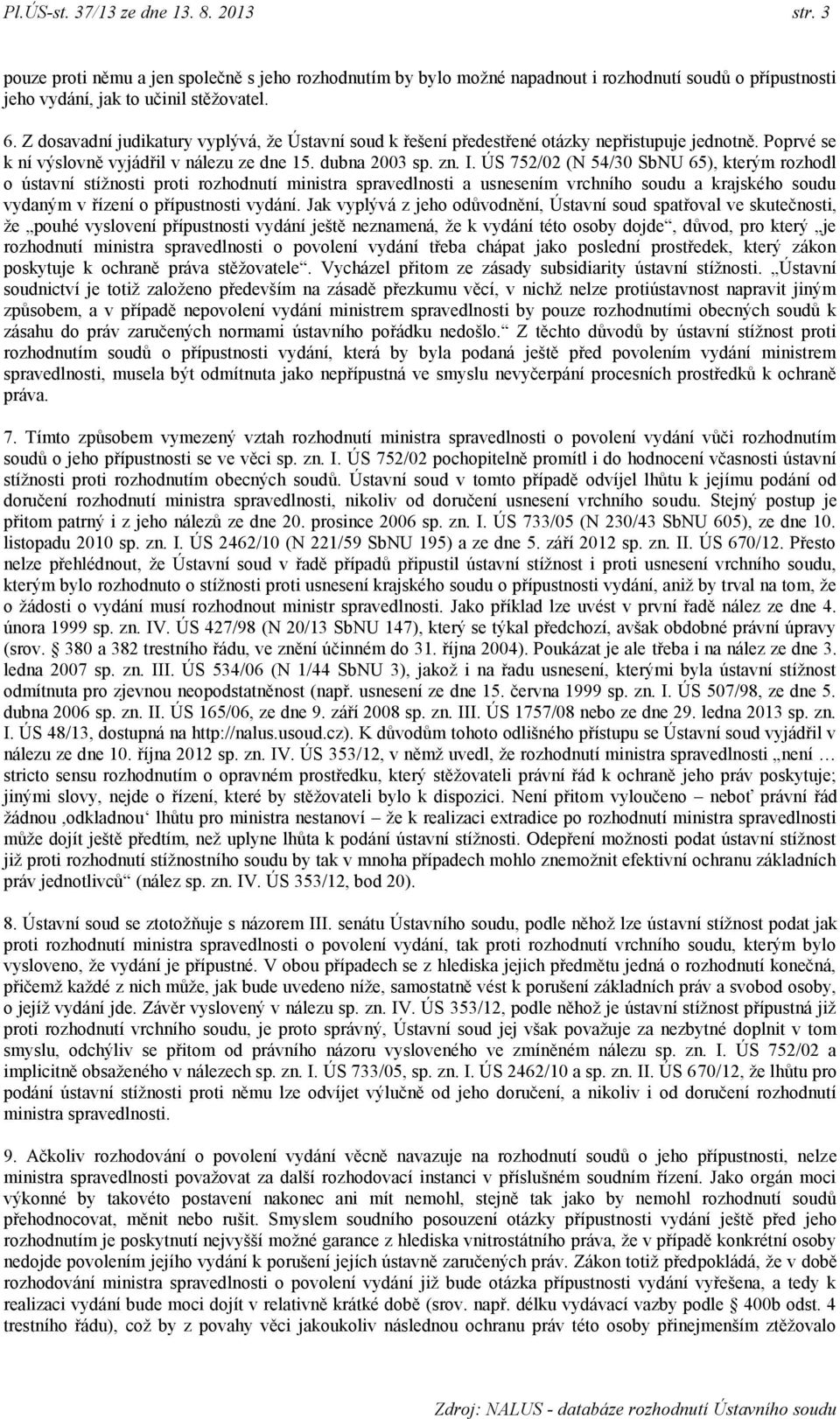 ÚS 752/02 (N 54/30 SbNU 65), kterým rozhodl o ústavní stížnosti proti rozhodnutí ministra spravedlnosti a usnesením vrchního soudu a krajského soudu vydaným v řízení o přípustnosti vydání.