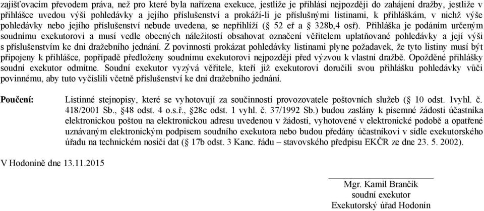 Přihláška je podáním určeným soudnímu exekutorovi a musí vedle obecných náležitostí obsahovat označení věřitelem uplatňované pohledávky a její výši s příslušenstvím ke dni dražebního jednání.