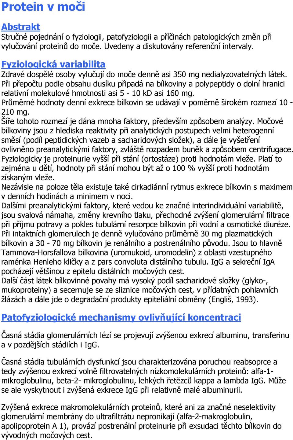 Při přepočtu podle obsahu dusíku připadá na bílkoviny a polypeptidy o dolní hranici relativní molekulové hmotnosti asi 5-10 kd asi 160 mg.