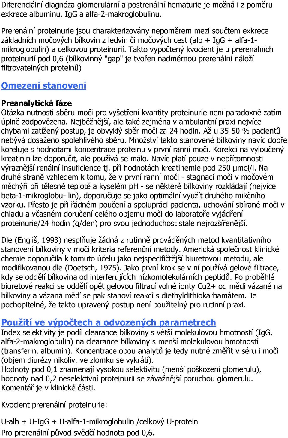 Takto vypočtený kvocient je u prerenálních proteinurií pod 0,6 (bílkovinný "gap" je tvořen nadměrnou prerenální náloží filtrovatelných proteinů) Omezení stanovení Preanalytická fáze Otázka nutnosti