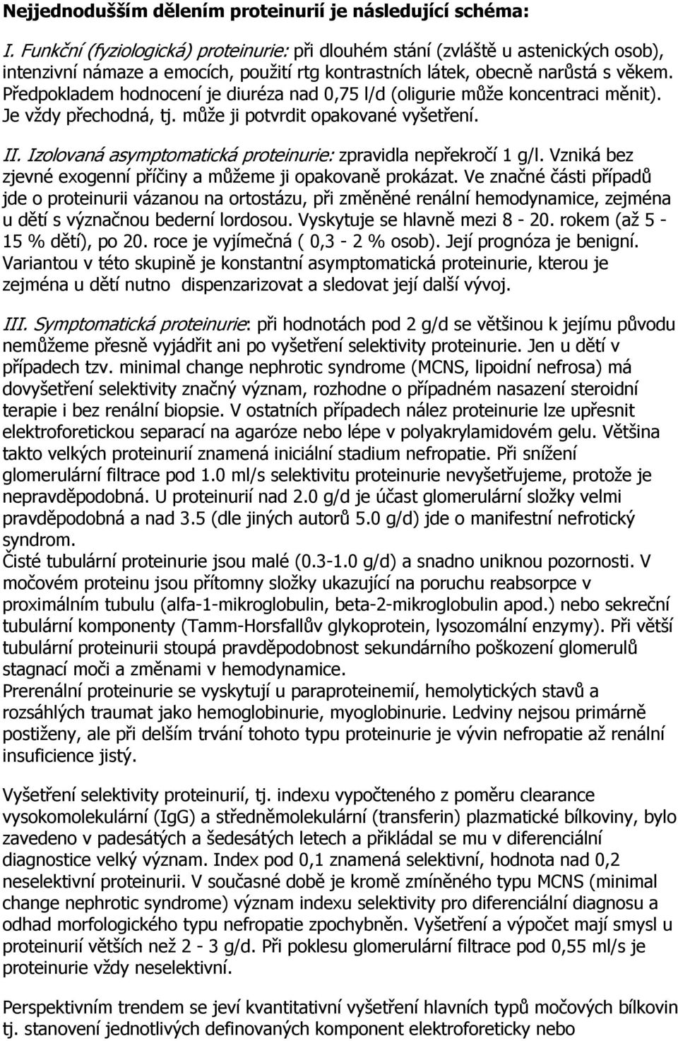 Předpokladem hodnocení je diuréza nad 0,75 l/d (oligurie může koncentraci měnit). Je vždy přechodná, tj. může ji potvrdit opakované vyšetření. II.