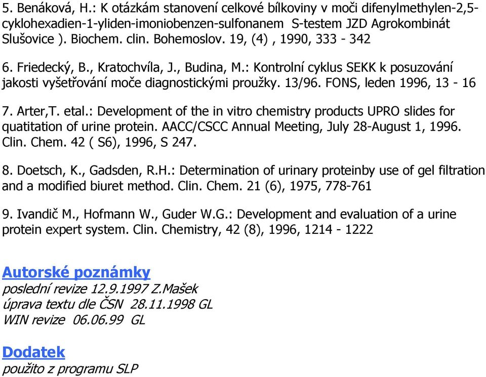 etal.: Development of the in vitro chemistry products UPRO slides for quatitation of urine protein. AACC/CSCC Annual Meeting, July 28-August 1, 1996. Clin. Chem. 42 ( S6), 1996, S 247. 8. Doetsch, K.