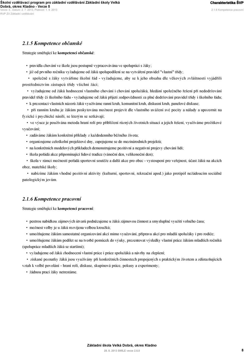 5 Kompetence občanské Strategie směřující ke kompetenci občanské: pravidla chování ve škole jsou postupně vypracovávána ve spolupráci s žáky; již od prvního ročníku vyžadujeme od žáků spolupodílení