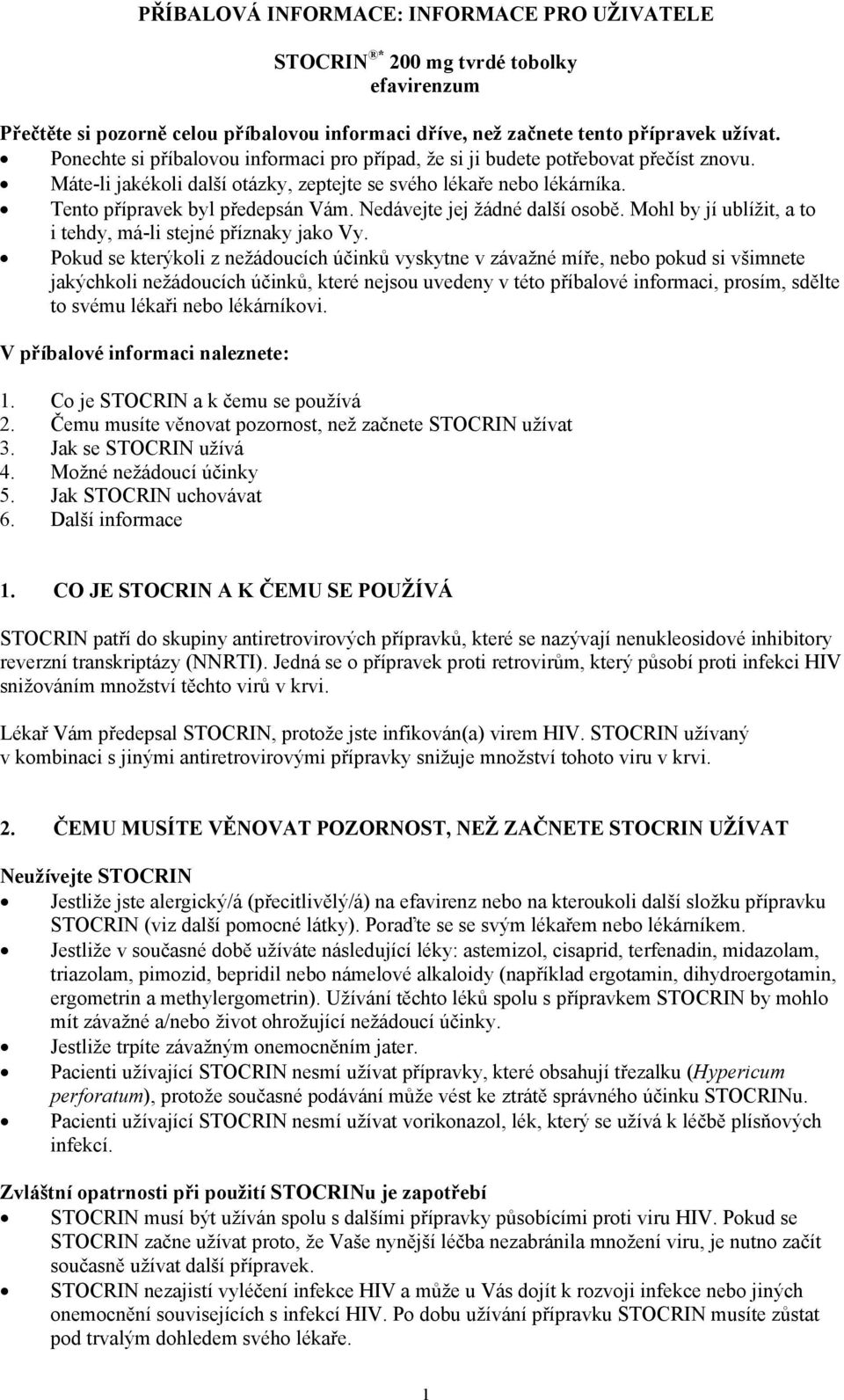 Nedávejte jej žádné další osobě. Mohl by jí ublížit, a to i tehdy, má-li stejné příznaky jako Vy.