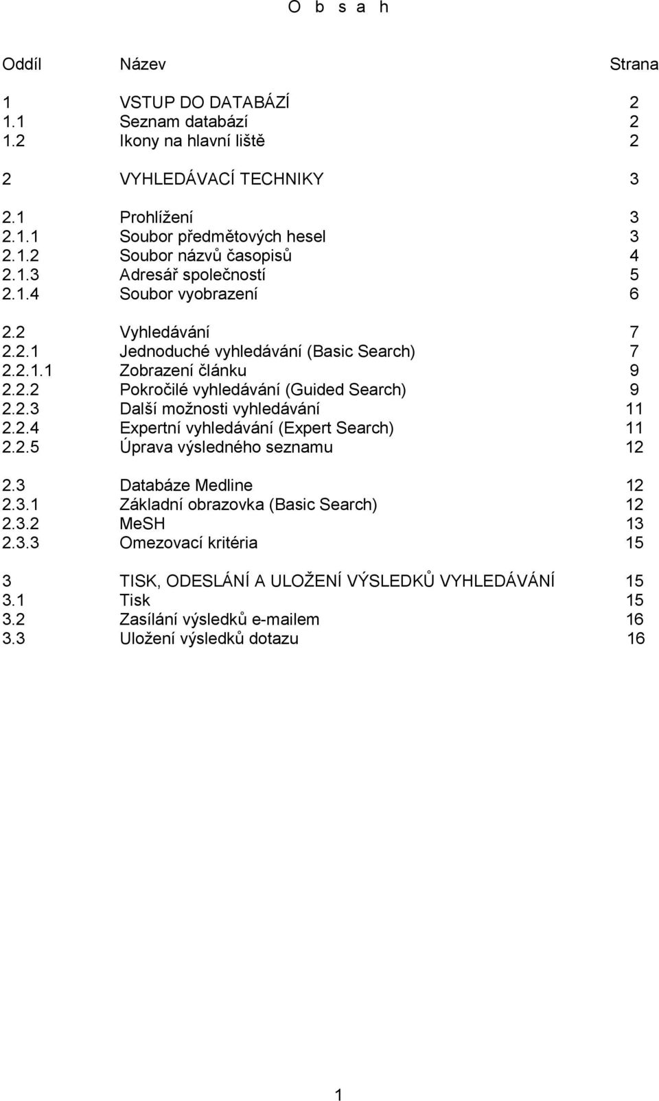 2.3 Další možnosti vyhledávání 11 2.2.4 Expertní vyhledávání (Expert Search) 11 2.2.5 Úprava výsledného seznamu 12 2.3 Databáze Medline 12 2.3.1 Základní obrazovka (Basic Search) 12 2.3.2 MeSH 13 2.