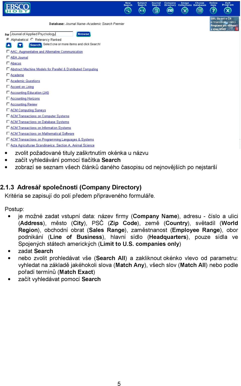 Postup: je možné zadat vstupní data: název firmy (Company Name), adresu - číslo a ulici (Address), město (City), PSČ (Zip Code), země (Country), světadíl (World Region), obchodní obrat (Sales Range),