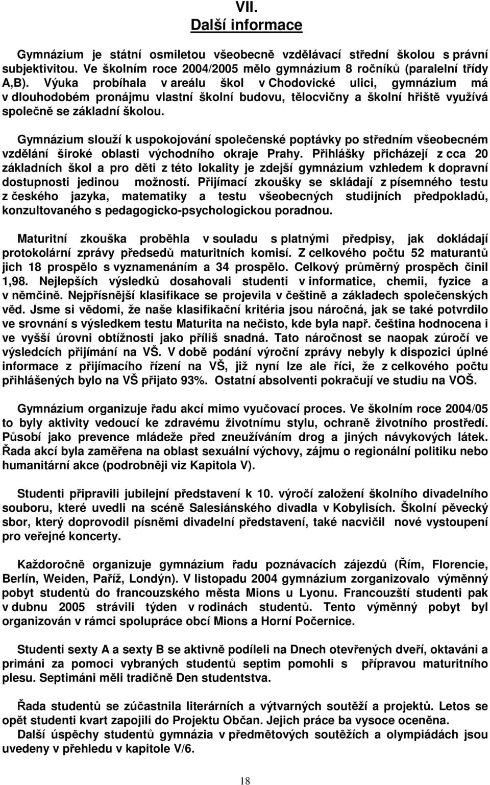 Gymnázium slouží k uspokojování společenské poptávky po středním všeobecném vzdělání široké oblasti východního okraje Prahy.