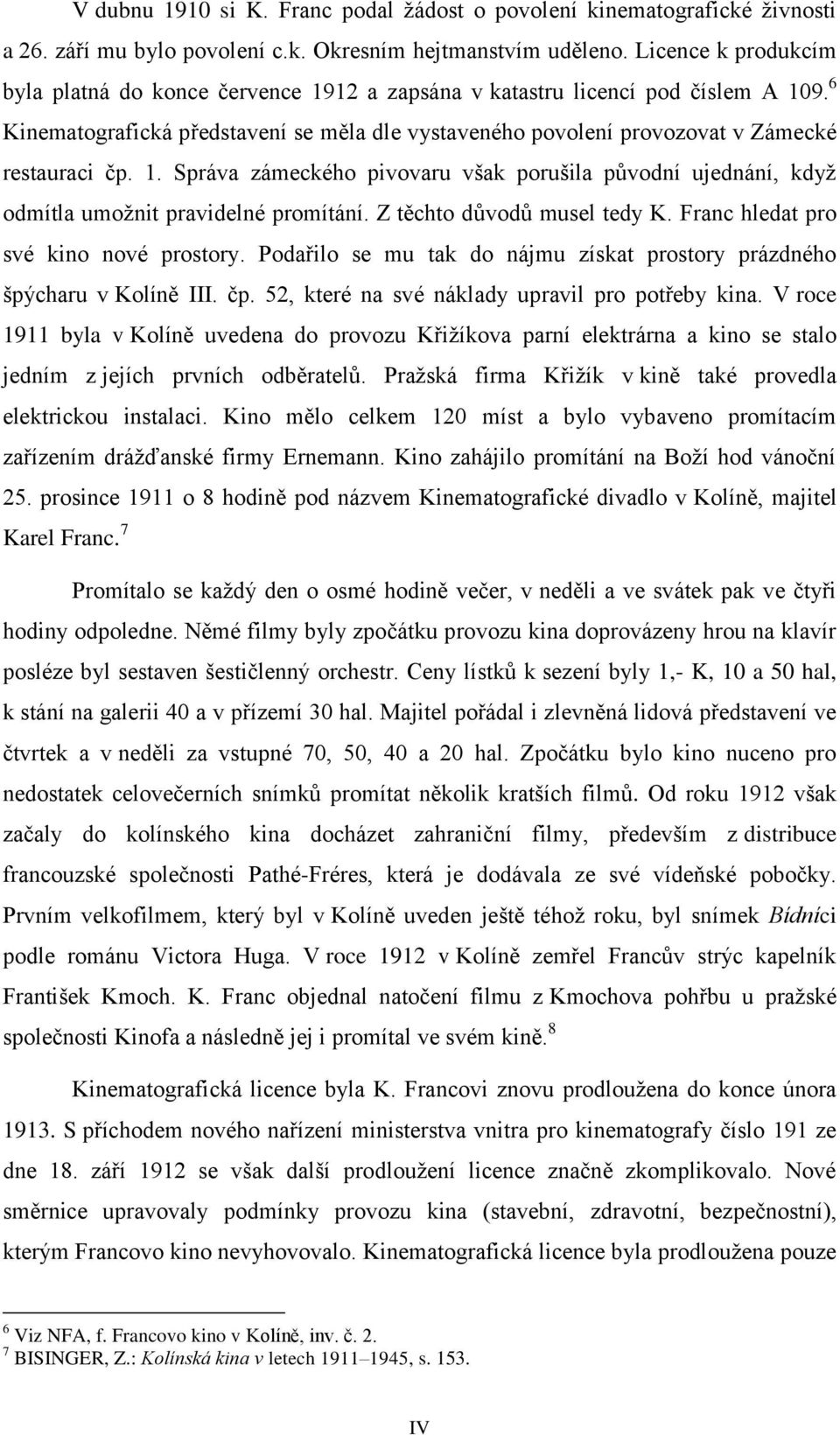 6 Kinematografická představení se měla dle vystaveného povolení provozovat v Zámecké restauraci čp. 1.