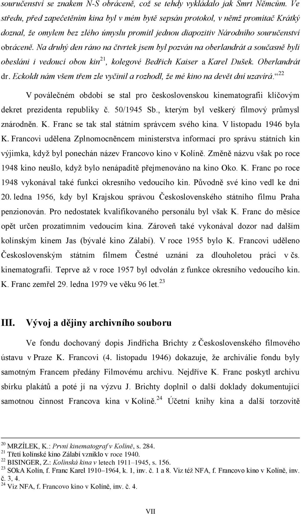 Na druhý den ráno na čtvrtek jsem byl pozván na oberlandrát a současně byli obesláni i vedoucí obou kin 21, kolegové Bedřich Kaiser a Karel Dušek. Oberlandrát dr.