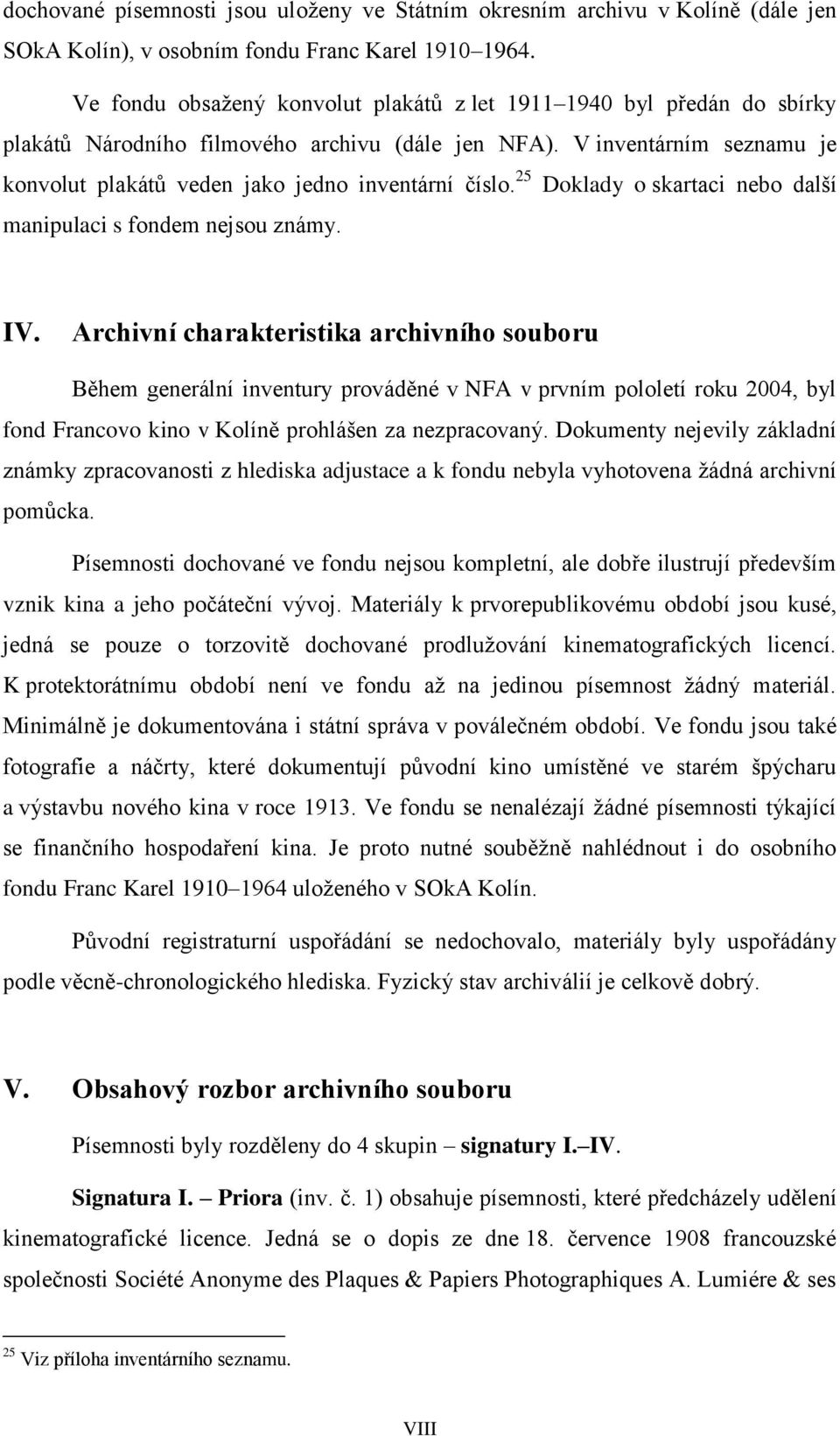 25 Doklady o skartaci nebo další manipulaci s fondem nejsou známy. IV.