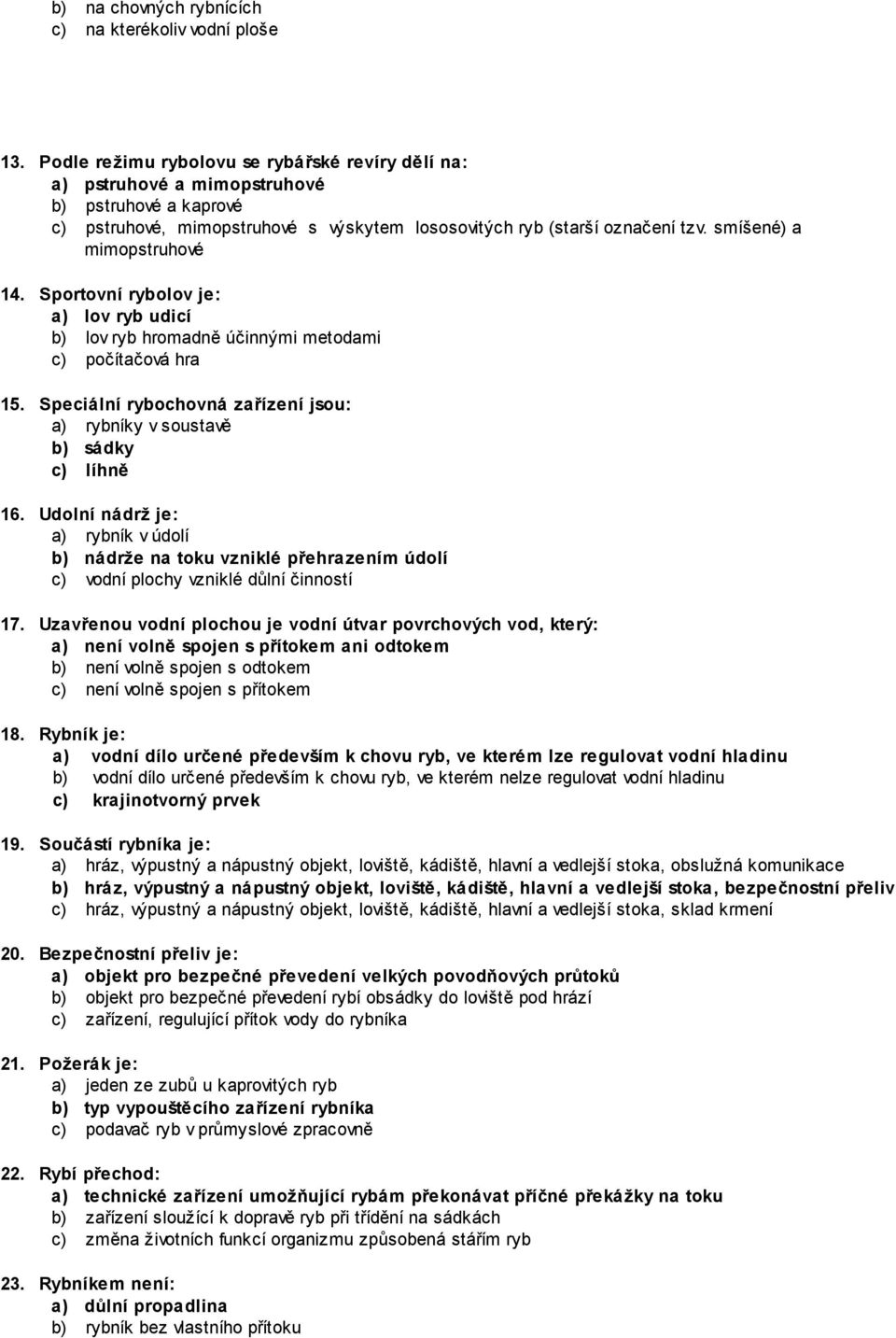 smíšené) a mimopstruhové 14. Sportovní rybolov je: a) lov ryb udicí b) lov ryb hromadně účinnými metodami c) počítačová hra 15.