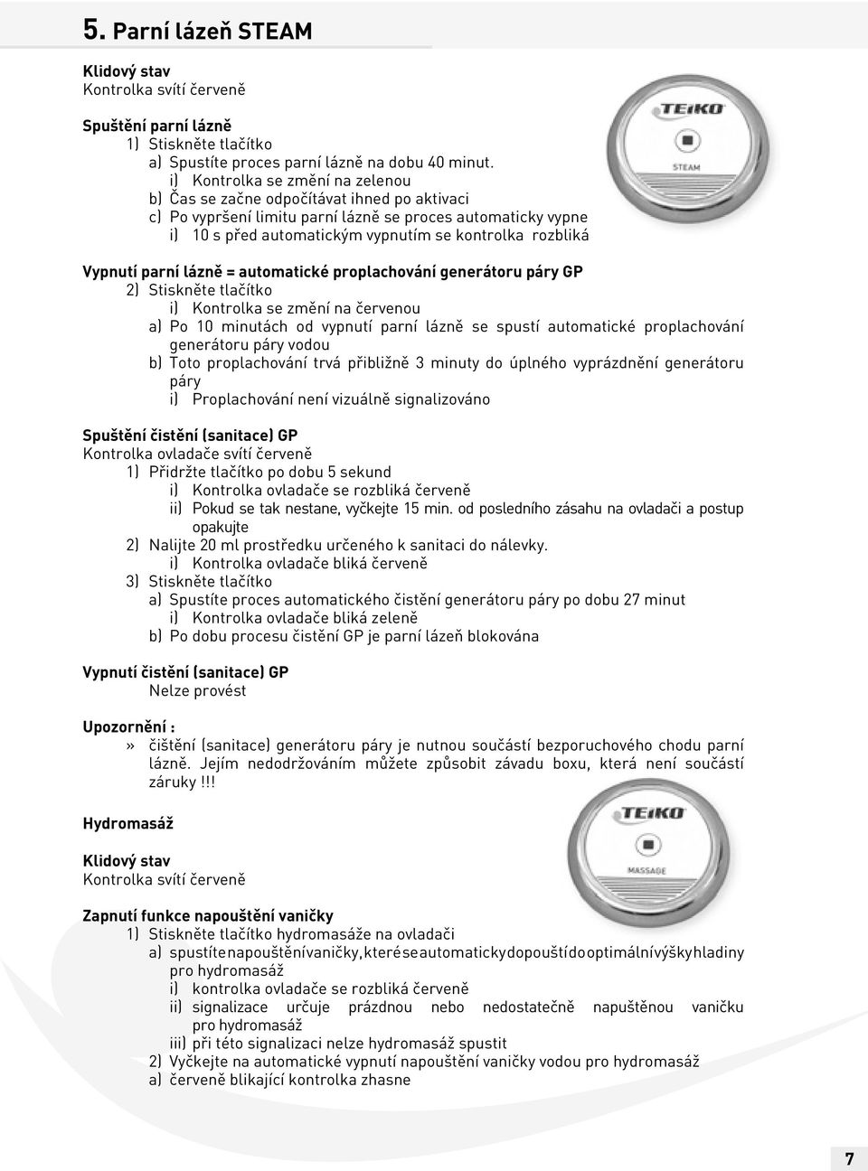 Vypnutí parní lázně = automatické proplachování generátoru páry GP 2) Stiskněte tlačítko i) Kontrolka se změní na červenou a) Po 10 minutách od vypnutí parní lázně se spustí automatické proplachování