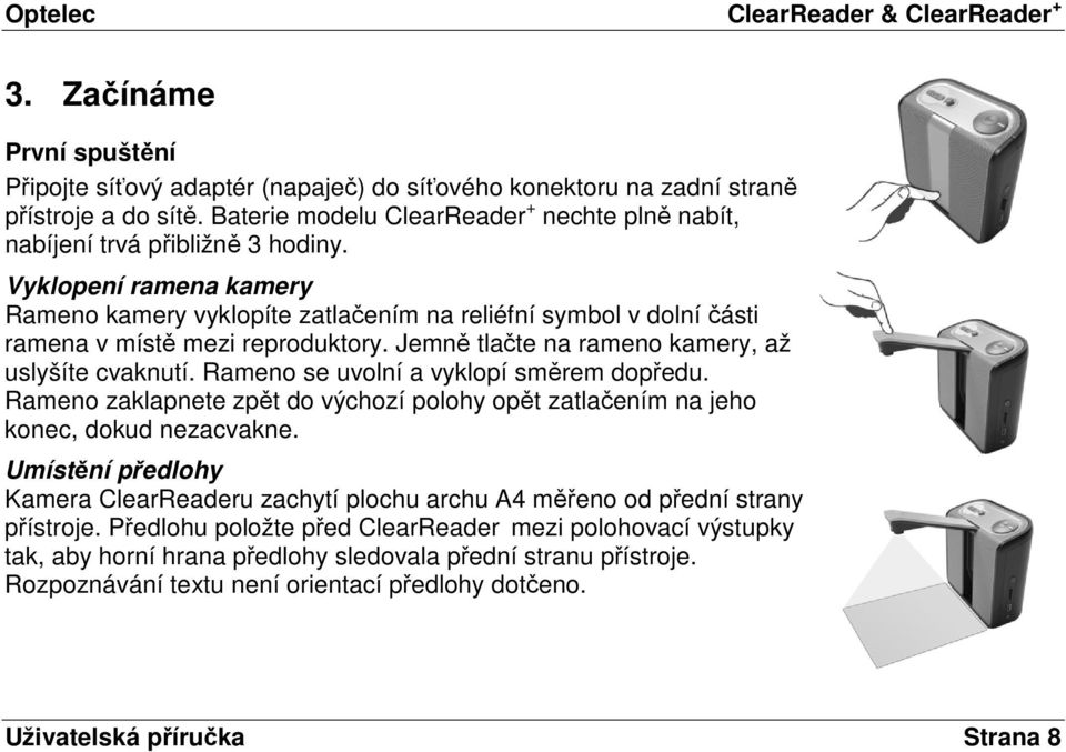 Vyklopení ramena kamery Rameno kamery vyklopíte zatlačením na reliéfní symbol v dolní části ramena v místě mezi reproduktory. Jemně tlačte na rameno kamery, až uslyšíte cvaknutí.