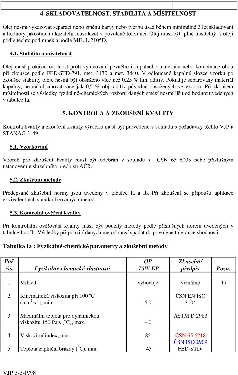 5D. 4.1. Stabilita a mísitelnost Olej musí prokázat odolnost proti vylučování pevného i kapalného materiálu nebo kombinace obou při zkoušce podle FED-STD-791, met. 3430 a met. 3440.