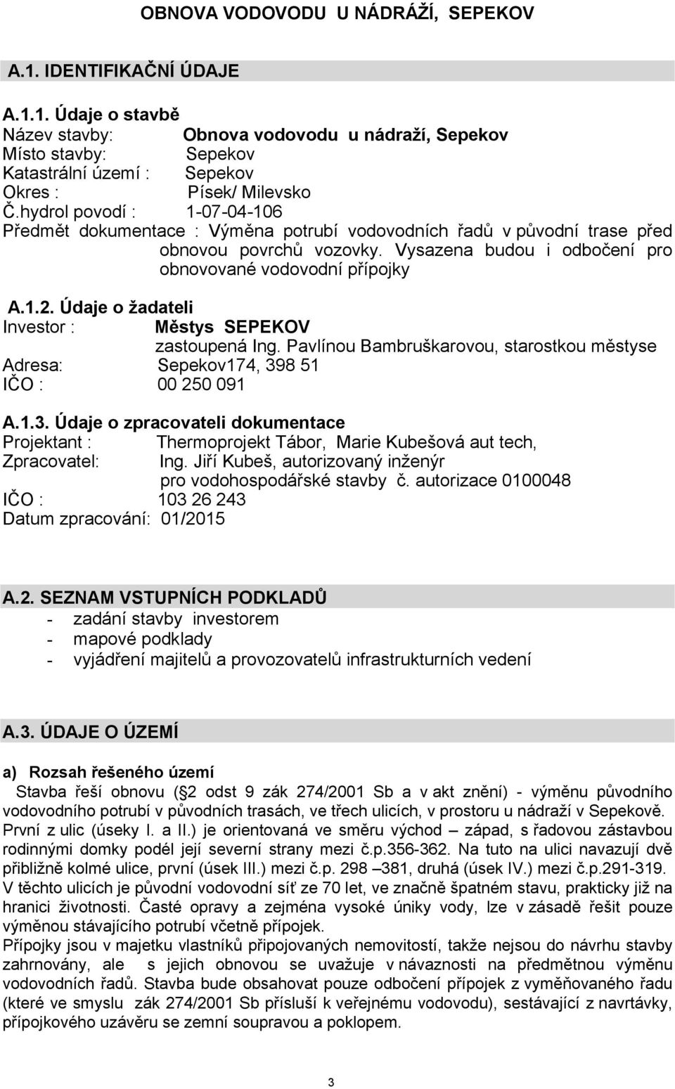 hydrol povodí : -07-04-06 Předmět dokumentace : Výměna potrubí vodovodních řadů v původní trase před obnovou povrchů vozovky. Vysazena budou i odbočení pro obnovované vodovodní přípojky A..2.