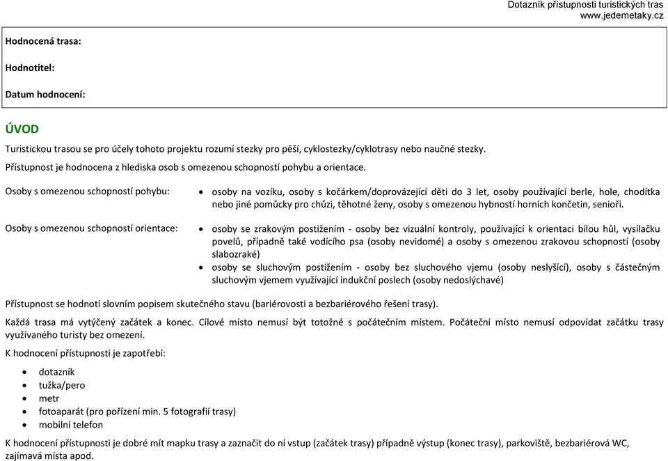 Osoby s omezenou schopností pohybu: Osoby s omezenou schopností orientace: osoby na vozíku, osoby s kočárkem/doprovázející děti do 3 let, osoby používající berle, hole, chodítka nebo jiné pomůcky pro