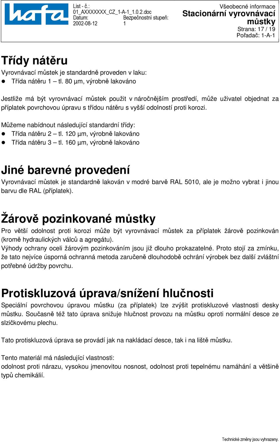 Můžeme nabídnout následující standardní třídy: Třída nátěru 2 tl. 120 µm, výrobně lakováno Třída nátěru 3 tl.