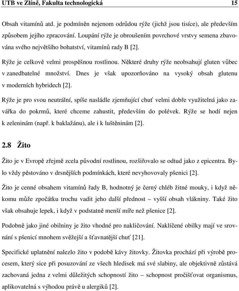 Některé druhy rýže neobsahují gluten vůbec v zanedbatelné množství. Dnes je však upozorňováno na vysoký obsah glutenu v moderních hybridech [2].