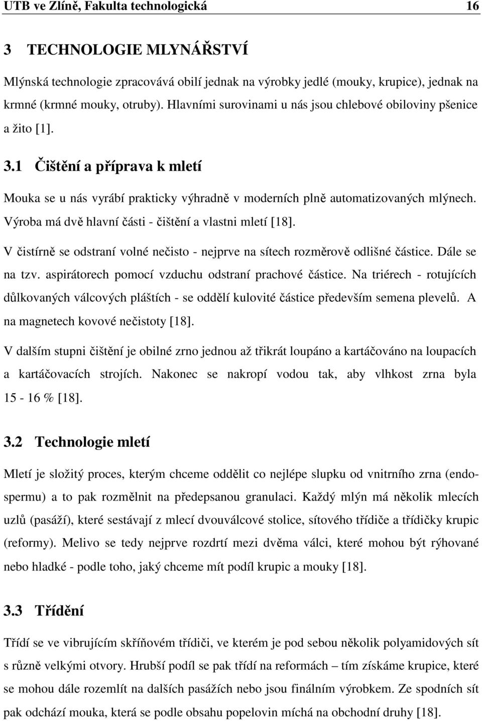 Výroba má dvě hlavní části - čištění a vlastni mletí [18]. V čistírně se odstraní volné nečisto - nejprve na sítech rozměrově odlišné částice. Dále se na tzv.