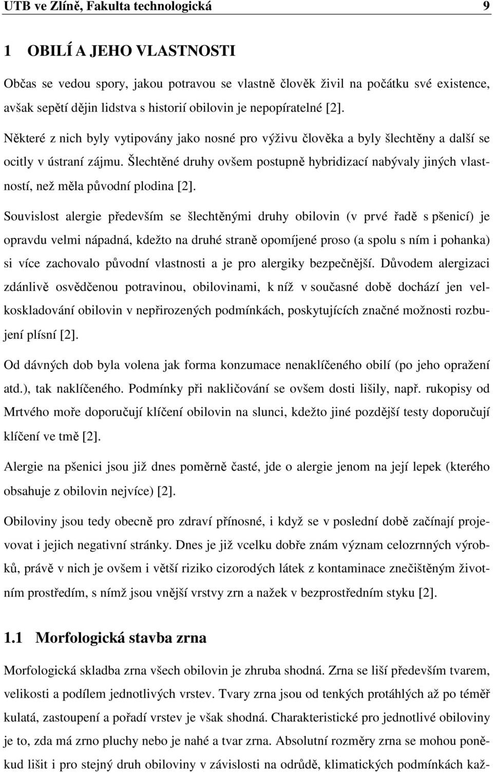 Šlechtěné druhy ovšem postupně hybridizací nabývaly jiných vlastností, než měla původní plodina [2].