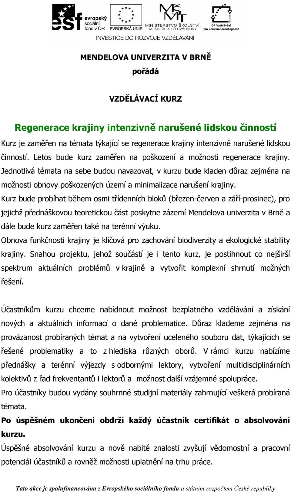 Jednotlivá témata na sebe budou navazovat, v kurzu bude kladen důraz zejména na možnosti obnovy poškozených území a minimalizace narušení krajiny.