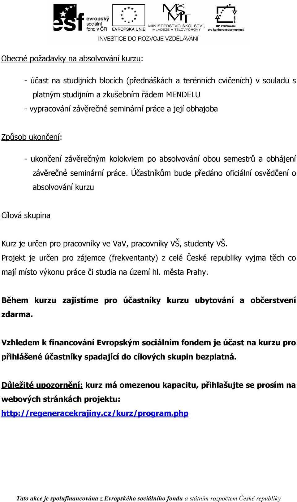 Účastníkům bude předáno oficiální osvědčení o absolvování kurzu Cílová skupina Kurz je určen pro pracovníky ve VaV, pracovníky VŠ, studenty VŠ.