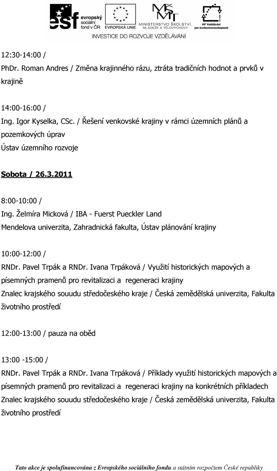 Želmíra Micková / IBA - Fuerst Pueckler Land Mendelova univerzita, Zahradnická fakulta, Ústav plánování krajiny 10:00-12:00 / RNDr. Pavel Trpák a RNDr.