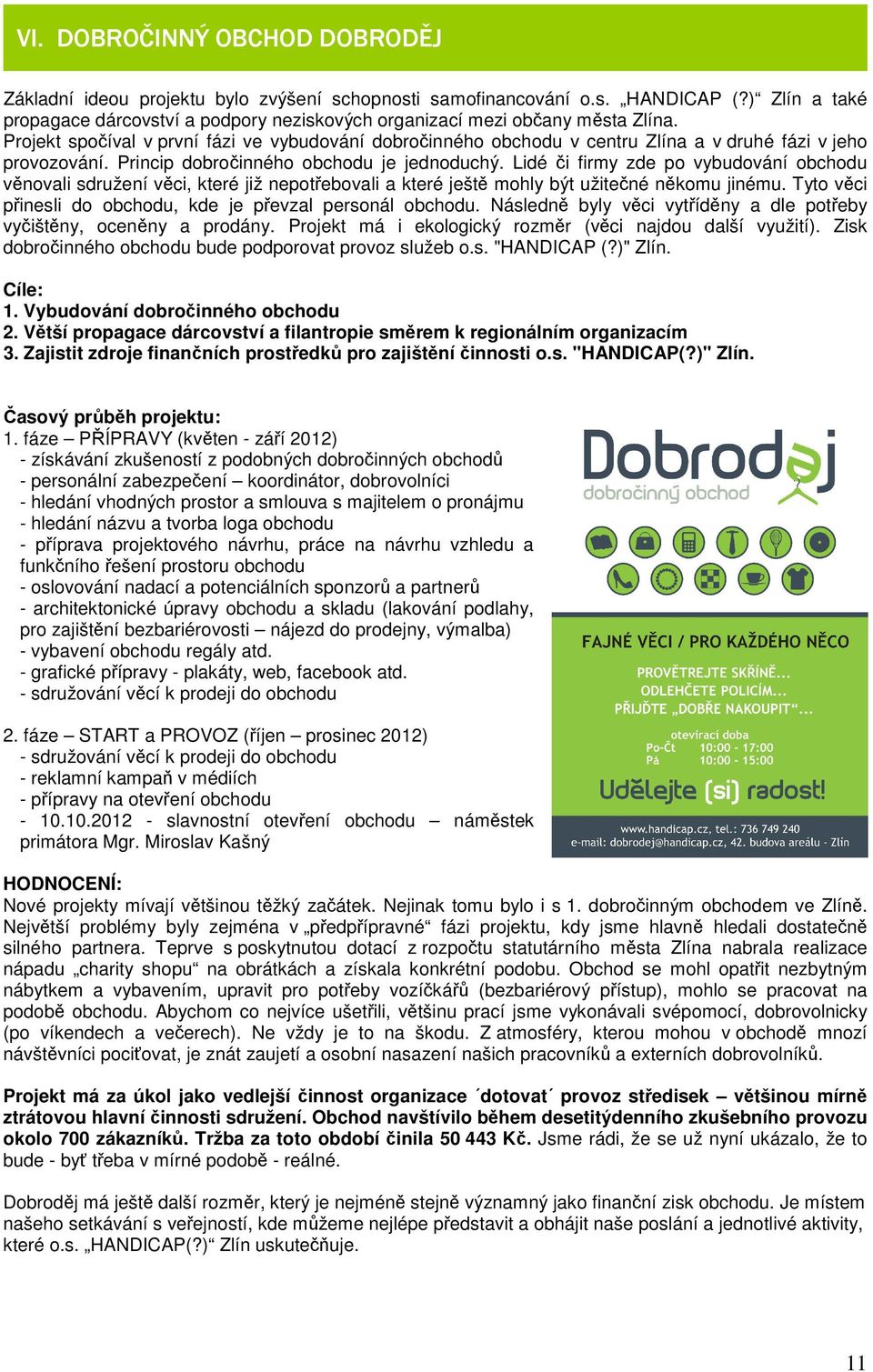 Projekt spočíval v první fázi ve vybudování dobročinného obchodu v centru Zlína a v druhé fázi v jeho provozování. Princip dobročinného obchodu je jednoduchý.