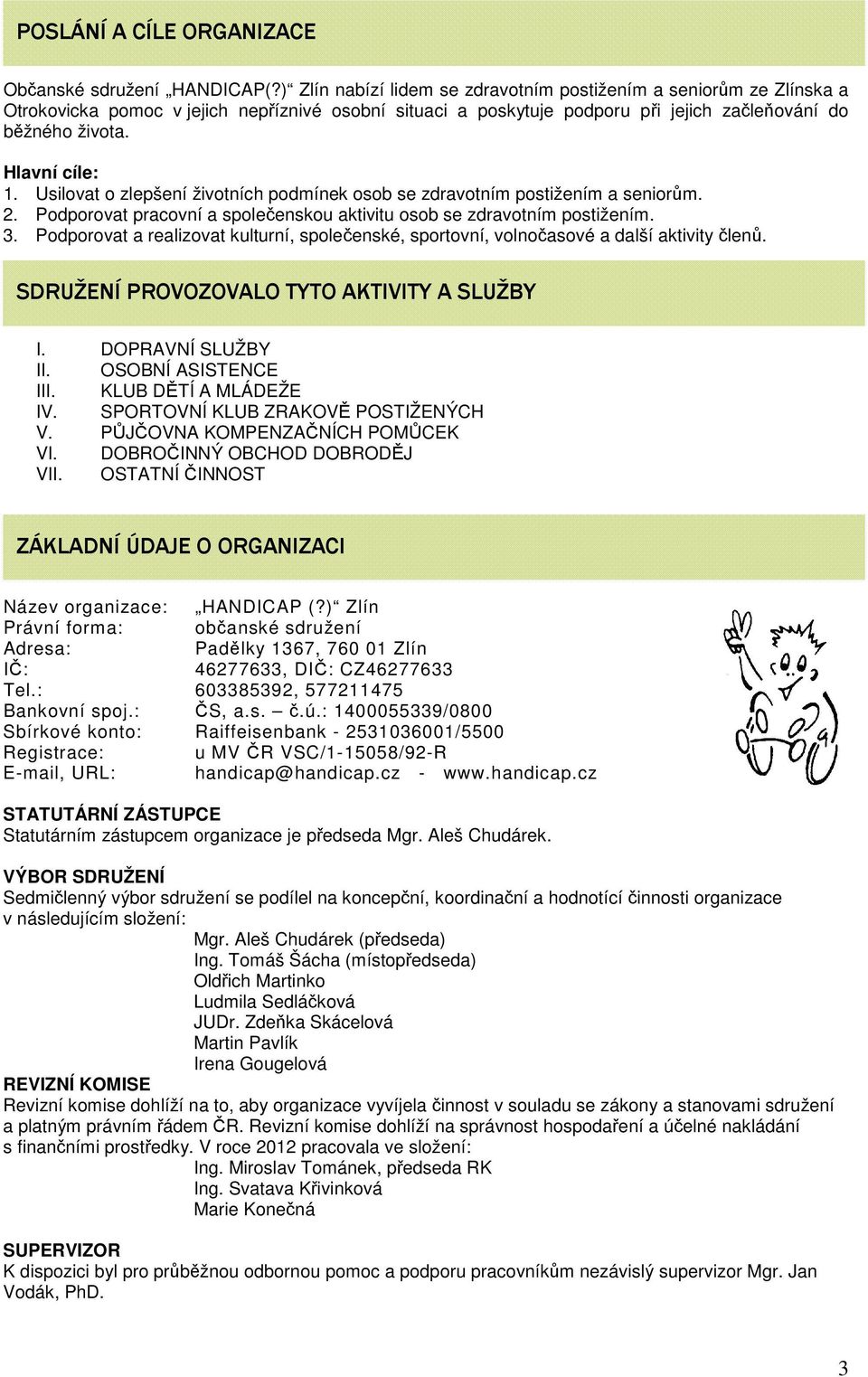 Usilovat o zlepšení životních podmínek osob se zdravotním postižením a seniorům. 2. Podporovat pracovní a společenskou aktivitu osob se zdravotním postižením. 3.