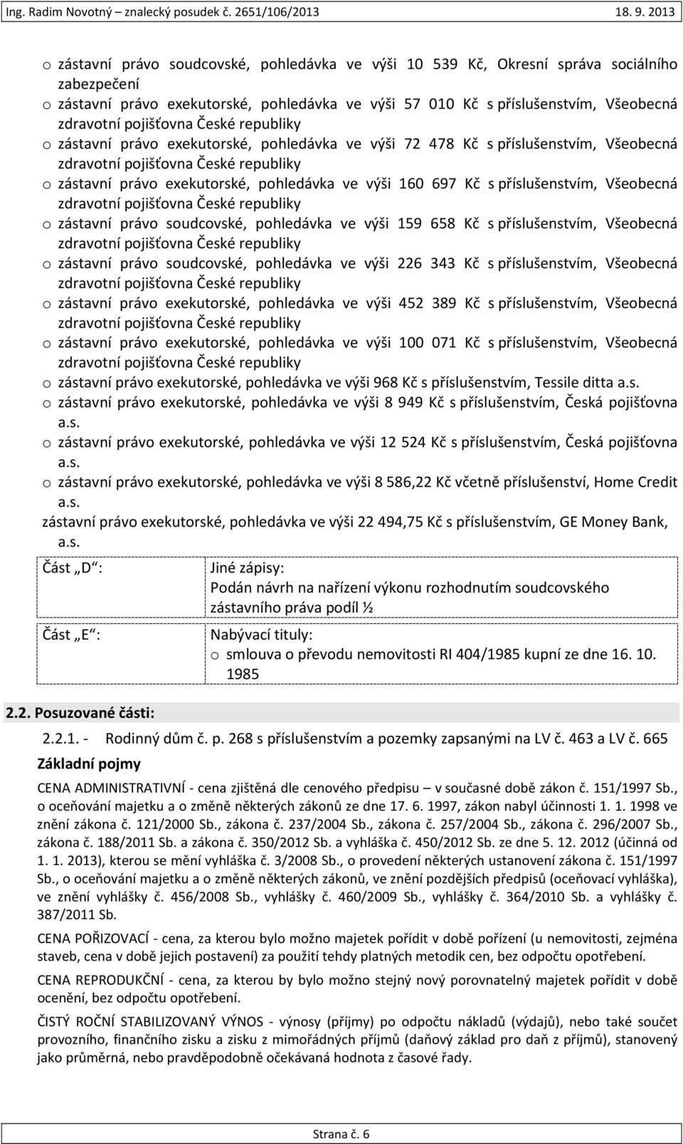 ve výši 159 658 Kč s příslušenstvím, Všeobecná o zástavní právo soudcovské, pohledávka ve výši 226 343 Kč s příslušenstvím, Všeobecná o zástavní právo exekutorské, pohledávka ve výši 452 389 Kč s