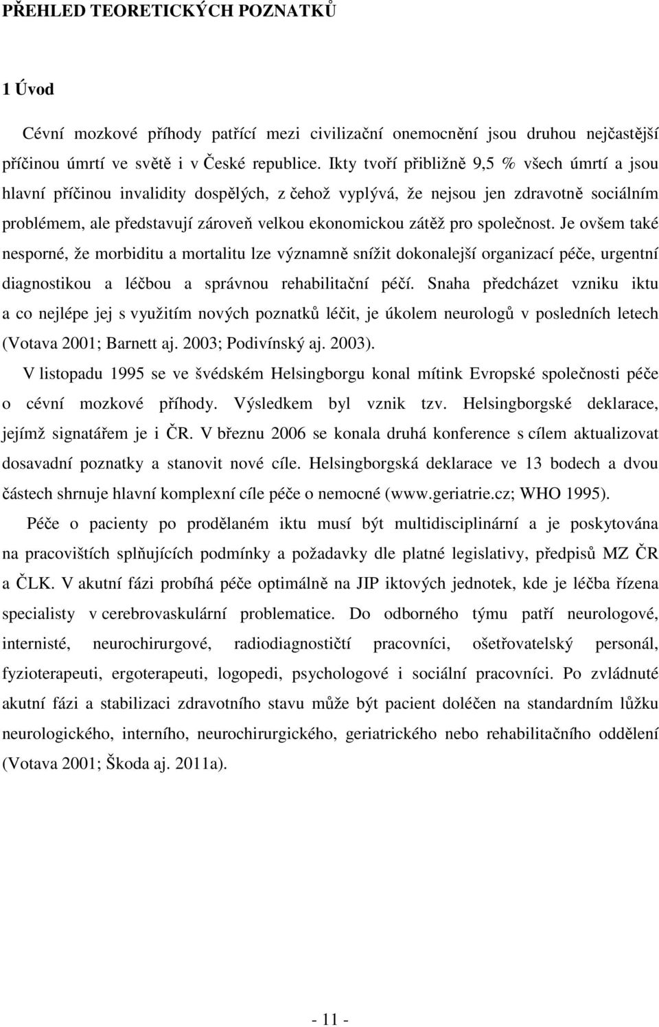 společnost. Je ovšem také nesporné, že morbiditu a mortalitu lze významně snížit dokonalejší organizací péče, urgentní diagnostikou a léčbou a správnou rehabilitační péčí.