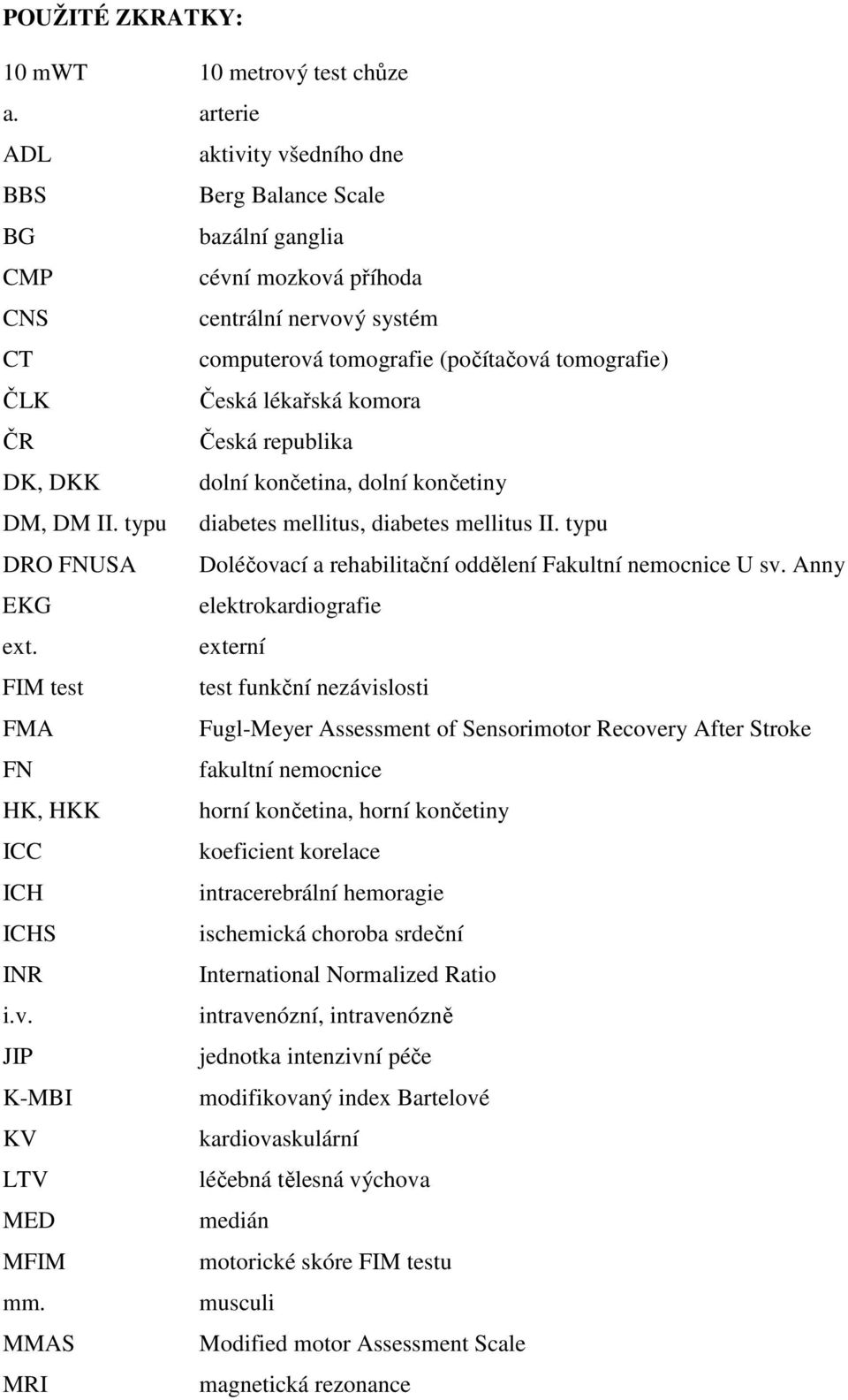 komora ČR Česká republika DK, DKK dolní končetina, dolní končetiny DM, DM II. typu diabetes mellitus, diabetes mellitus II. typu DRO FNUSA Doléčovací a rehabilitační oddělení Fakultní nemocnice U sv.