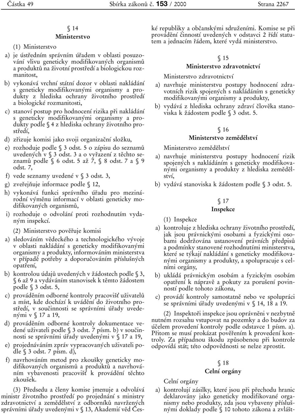 biologickou rozmanitost, b) vykonaжvaж vrchnфж staжtnфж dozor v oblasti naklaжdaжnфж sgeneticky modifikovanyжmi organismy a produkty z hlediska ochrany zиivotnфжho prostrиedфж a biologickeж