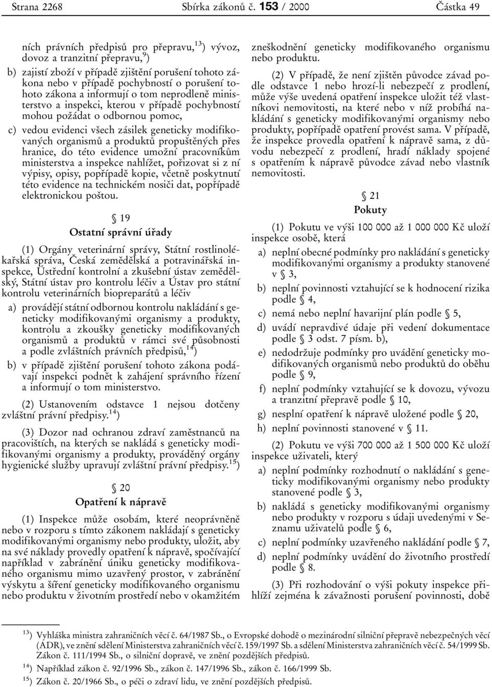 prифжpadeи pochybnostфж o porusиenфж tohoto zaжkona a informujфж o tom neprodleneи ministerstvo a inspekci, kterou v prифжpadeи pochybnostфж mohou pozиaжdat o odbornou pomoc, c) vedou evidenci vsиech