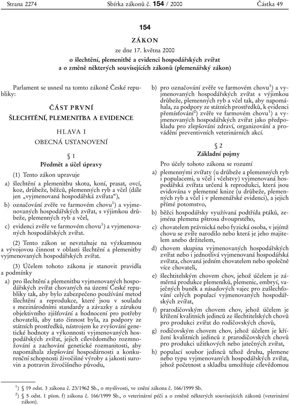 republiky: Cи AЖ ST PRVNIЖ Sи LECHTEи NIЖ, PLEMENITBA A EVIDENCE HLAVA I OBECNAЖ USTANOVENIЖ ѕ1 Prиedmeиt a uж cиel uж pravy 1) Tento zaжkon upravuje a) sиlechteиnфж a plemenitbu skotu, konфж,