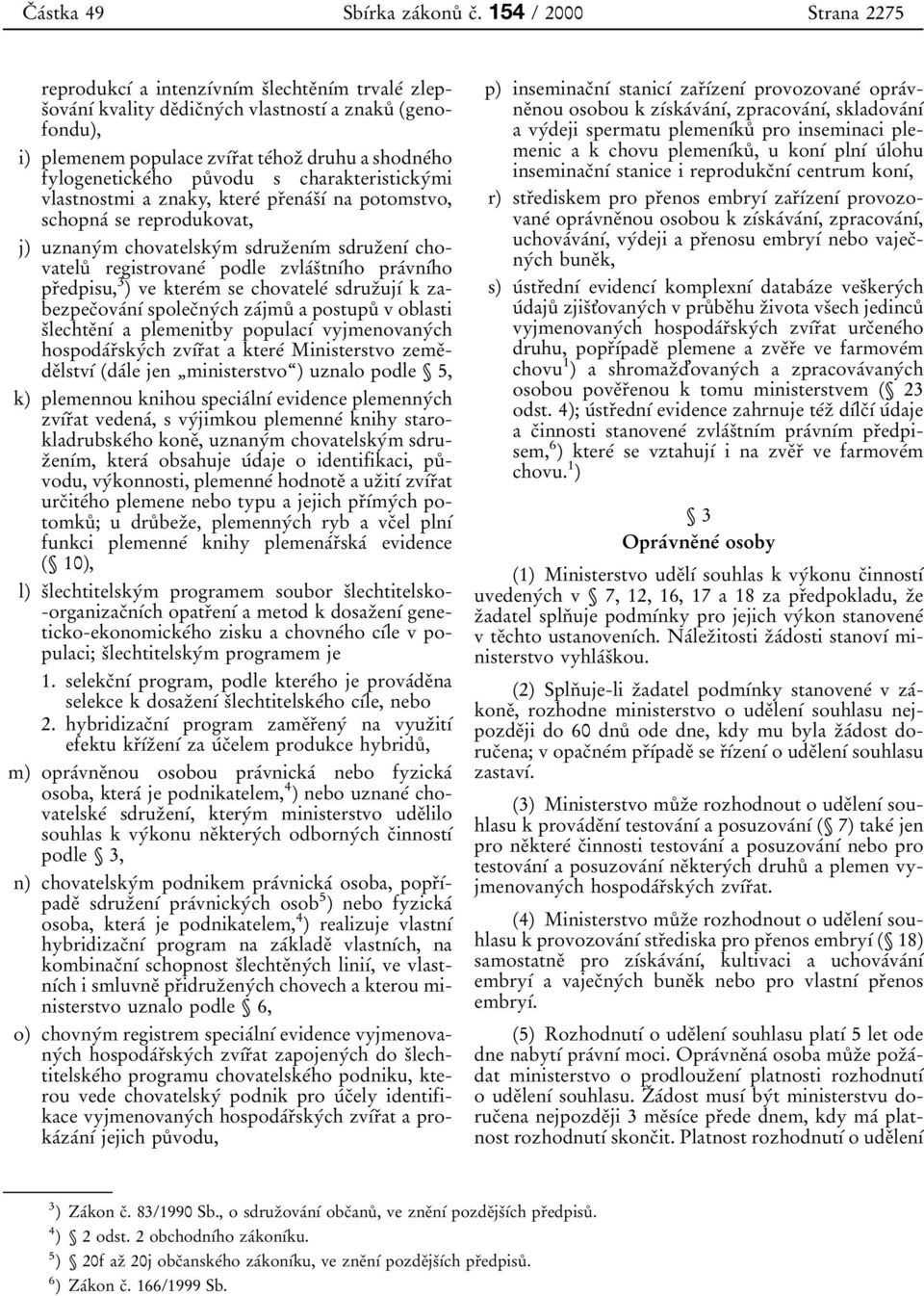 fylogenetickeжho puв vodu scharakteristickyжmi vlastnostmi a znaky, ktereж prиenaжsифж na potomstvo, schopnaж se reprodukovat, j) uznanyжm chovatelskyжm sdruzиenфжm sdruzиenфж chovateluв